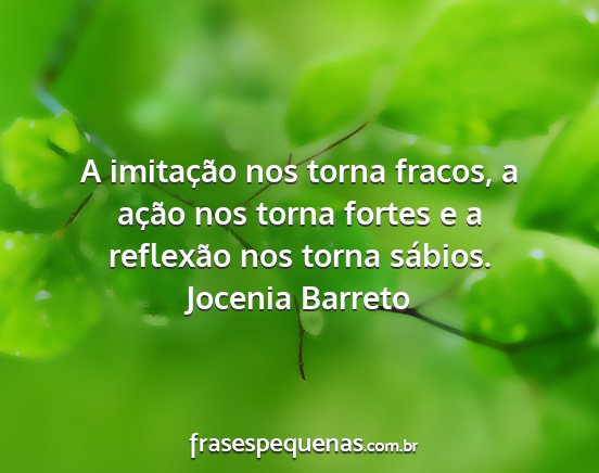 Jocenia Barreto - A imitação nos torna fracos, a ação nos torna...