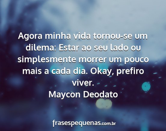 Maycon Deodato - Agora minha vida tornou-se um dilema: Estar ao...