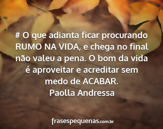 Paolla Andressa - # O que adianta ficar procurando RUMO NA VIDA, e...