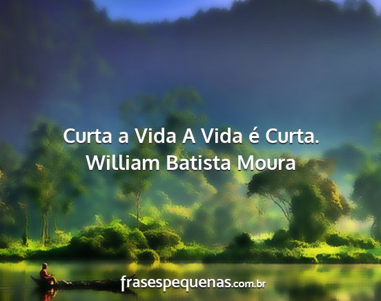 William Batista Moura - Curta a Vida A Vida é Curta....