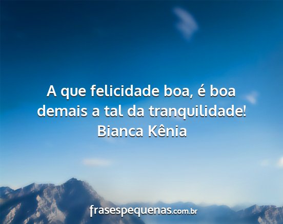 Bianca Kênia - A que felicidade boa, é boa demais a tal da...