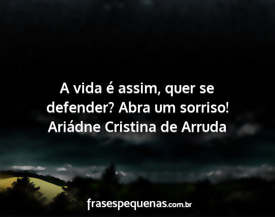 Ariádne Cristina de Arruda - A vida é assim, quer se defender? Abra um...