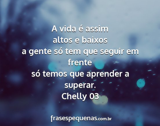 Chelly 03 - A vida é assim altos e baixos a gente só tem...