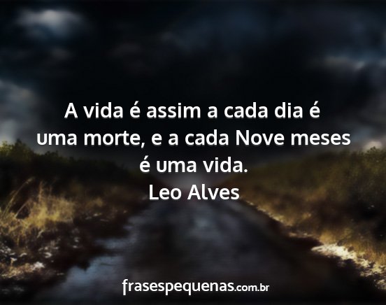 Leo Alves - A vida é assim a cada dia é uma morte, e a cada...