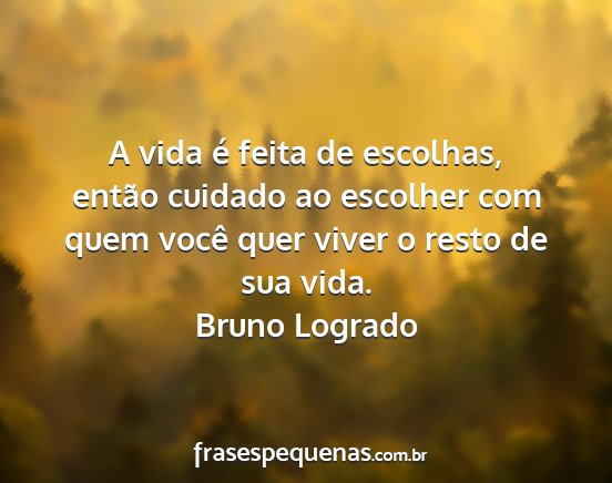 Bruno Logrado - A vida é feita de escolhas, então cuidado ao...