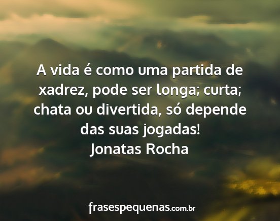 Jonatas Rocha - A vida é como uma partida de xadrez, pode ser...