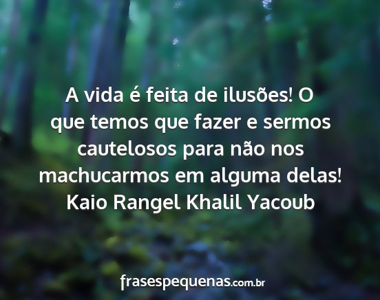 Kaio Rangel Khalil Yacoub - A vida é feita de ilusões! O que temos que...