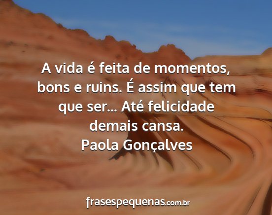 Paola Gonçalves - A vida é feita de momentos, bons e ruins. É...