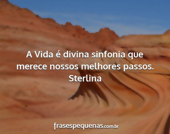 Sterlina - A Vida é divina sinfonia que merece nossos...