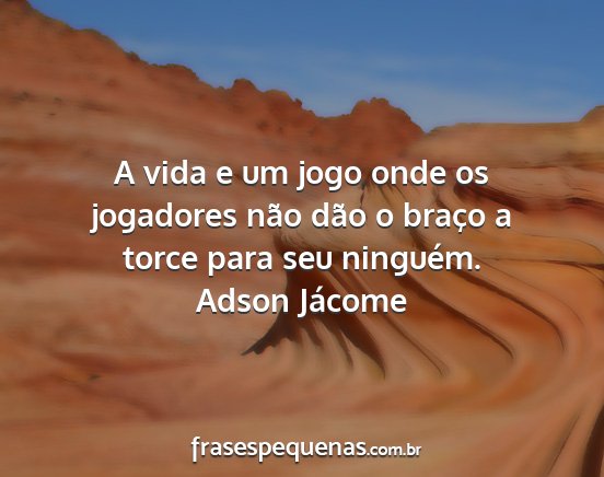 Adson Jácome - A vida e um jogo onde os jogadores não dão o...