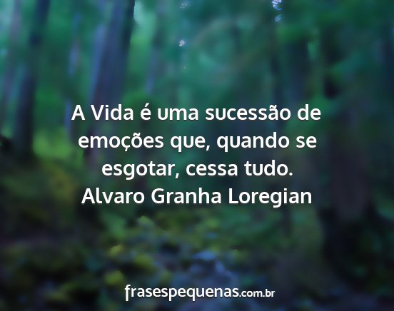 Alvaro Granha Loregian - A Vida é uma sucessão de emoções que, quando...
