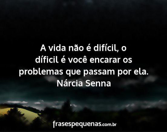 Nárcia Senna - A vida não é difícil, o díficil é você...