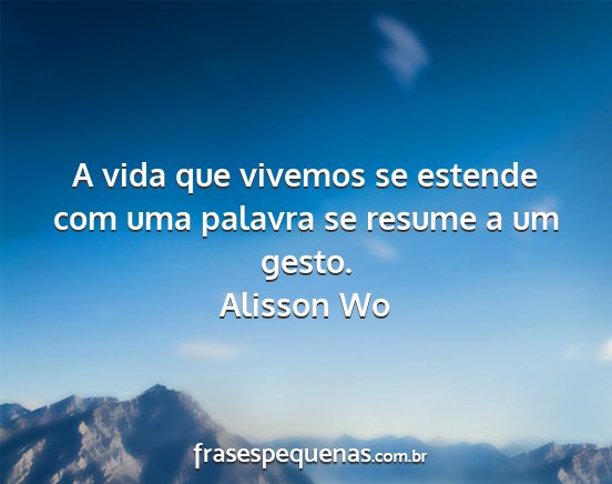 Alisson Wo - A vida que vivemos se estende com uma palavra se...