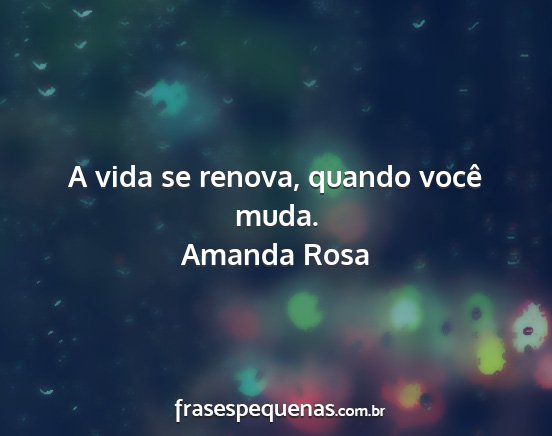 Amanda Rosa - A vida se renova, quando você muda....