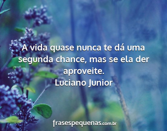 Luciano Junior - A vida quase nunca te dá uma segunda chance, mas...