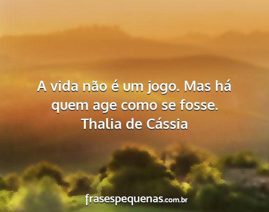 Thalia de Cássia - A vida não é um jogo. Mas há quem age como se...