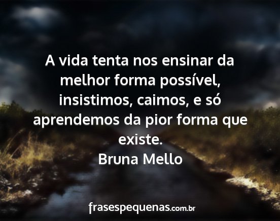 Bruna Mello - A vida tenta nos ensinar da melhor forma...