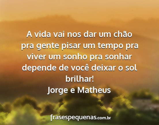 Jorge e Matheus - A vida vai nos dar um chão pra gente pisar um...