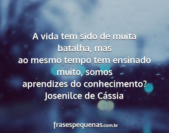 Josenilce de Cássia - A vida tem sido de muita batalha, mas ao mesmo...