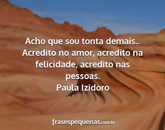Paula Izidoro - Acho que sou tonta demais.. Acredito no amor,...