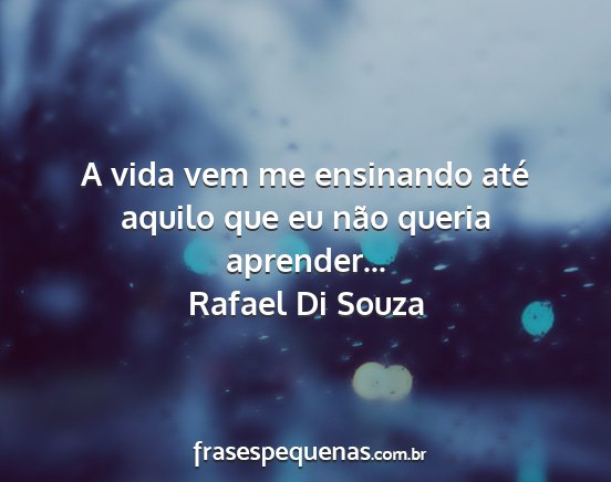 Rafael Di Souza - A vida vem me ensinando até aquilo que eu não...