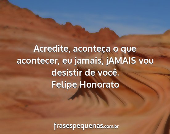 Felipe Honorato - Acredite, aconteça o que acontecer, eu jamais,...