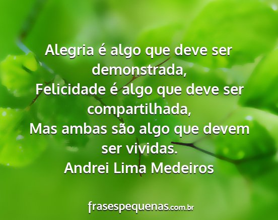 Andrei Lima Medeiros - Alegria é algo que deve ser demonstrada,...