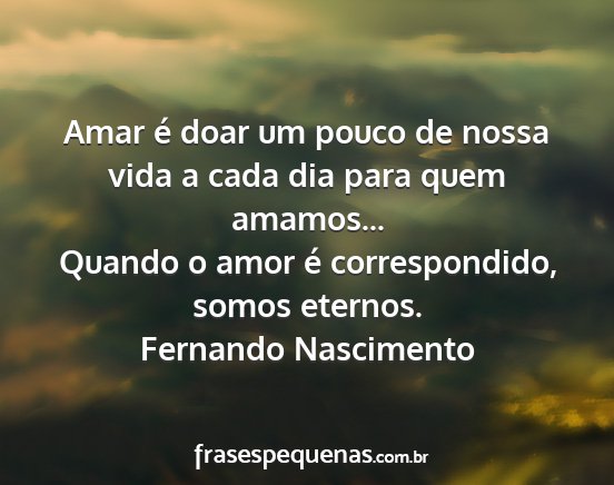 Fernando Nascimento - Amar é doar um pouco de nossa vida a cada dia...