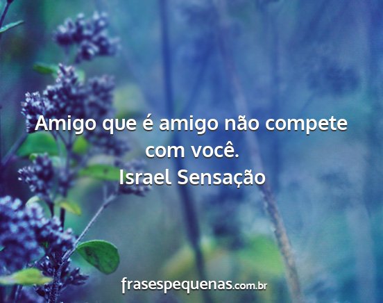 Israel Sensação - Amigo que é amigo não compete com você....