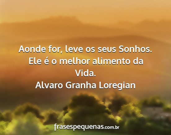 Alvaro Granha Loregian - Aonde for, leve os seus Sonhos. Ele é o melhor...