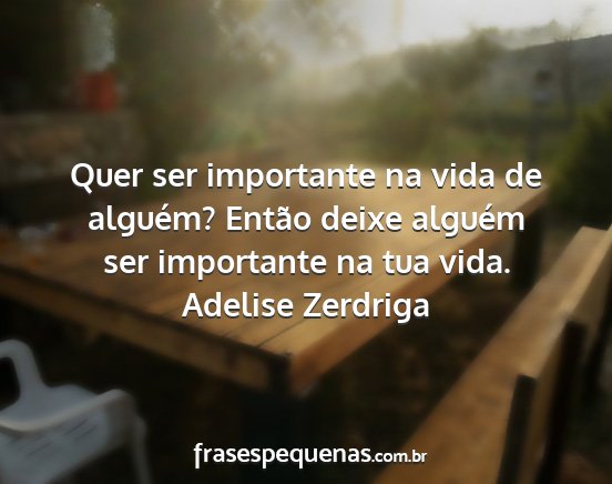 Adelise Zerdriga - Quer ser importante na vida de alguém? Então...