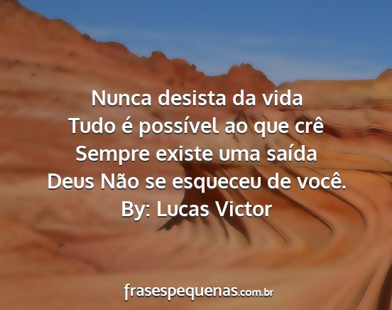 By: Lucas Victor - Nunca desista da vida Tudo é possível ao que...