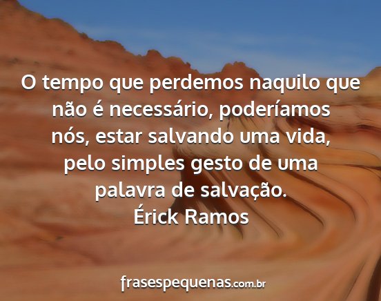 Érick Ramos - O tempo que perdemos naquilo que não é...