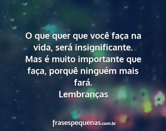 Lembranças - O que quer que você faça na vida, será...
