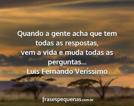 Luis Fernando Veríssimo - Quando a gente acha que tem todas as respostas,...