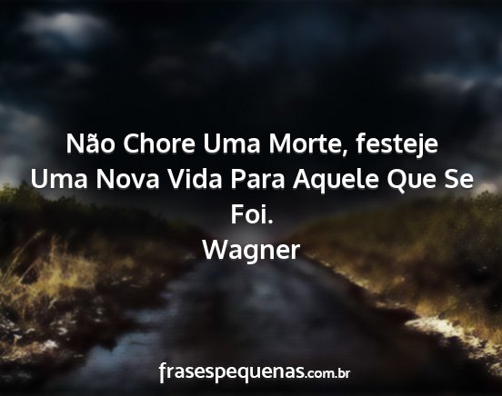 Wagner - Não Chore Uma Morte, festeje Uma Nova Vida Para...
