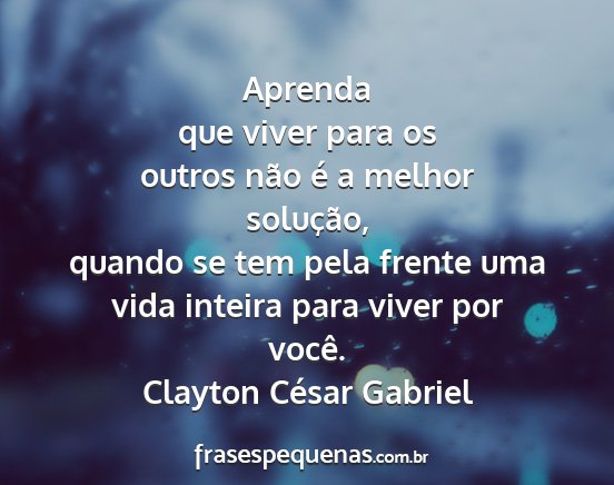 Clayton César Gabriel - Aprenda que viver para os outros não é a melhor...