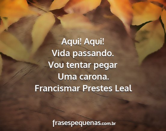 Francismar Prestes Leal - Aqui! Aqui! Vida passando. Vou tentar pegar Uma...