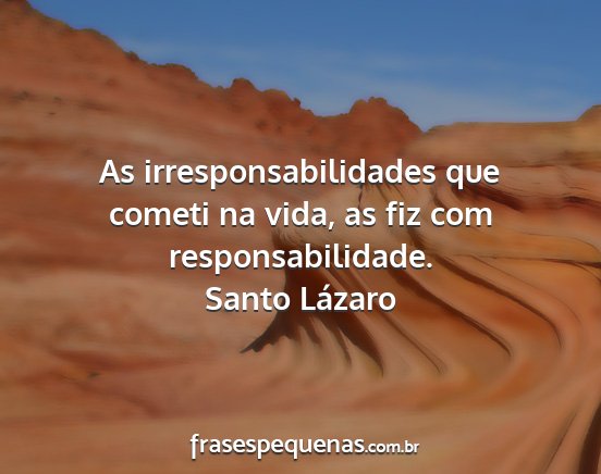 Santo Lázaro - As irresponsabilidades que cometi na vida, as fiz...