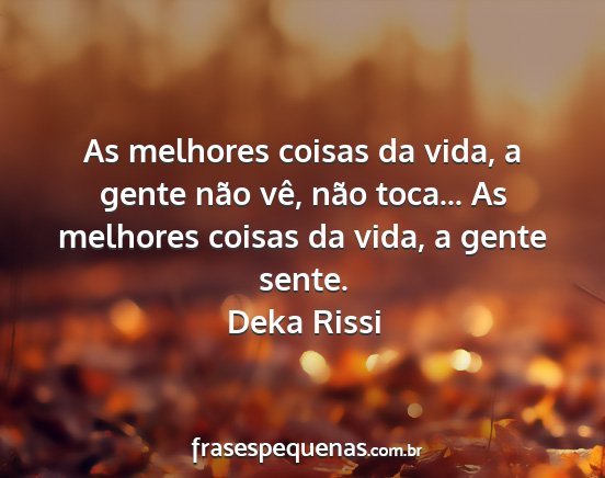 Deka Rissi - As melhores coisas da vida, a gente não vê,...