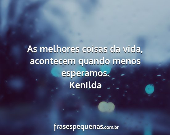 Kenilda - As melhores coisas da vida, acontecem quando...