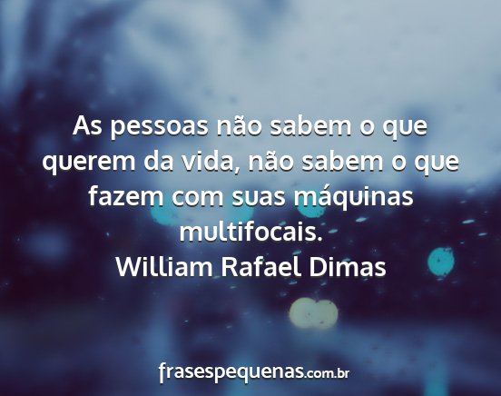 William Rafael Dimas - As pessoas não sabem o que querem da vida, não...