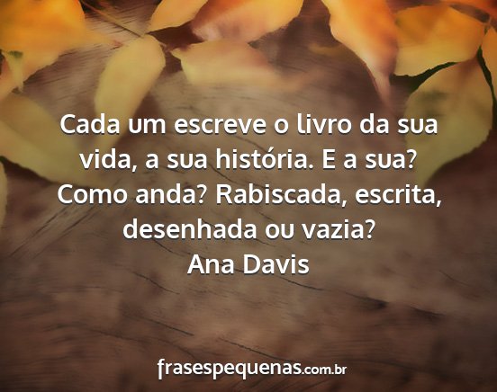 Ana Davis - Cada um escreve o livro da sua vida, a sua...