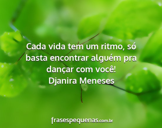 Djanira Meneses - Cada vida tem um ritmo, só basta encontrar...