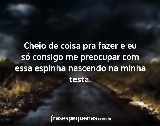 Cheio de coisa pra fazer e eu só consigo me...