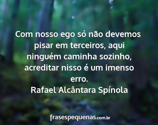 Rafael Alcântara Spínola - Com nosso ego só não devemos pisar em...