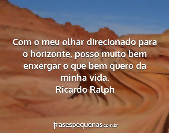 Ricardo Ralph - Com o meu olhar direcionado para o horizonte,...