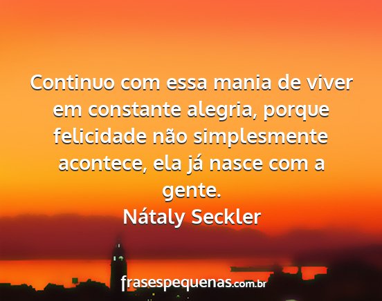 Nátaly Seckler - Continuo com essa mania de viver em constante...