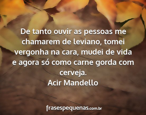Acir Mandello - De tanto ouvir as pessoas me chamarem de leviano,...