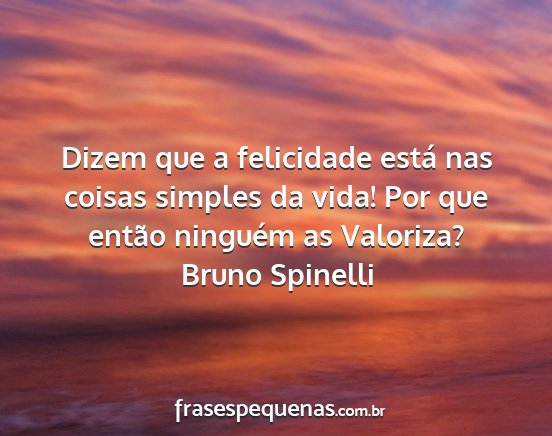 Bruno Spinelli - Dizem que a felicidade está nas coisas simples...